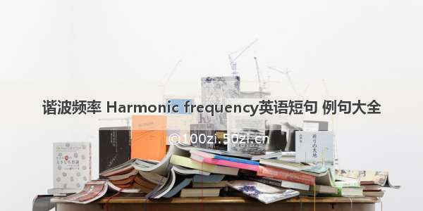 谐波频率 Harmonic frequency英语短句 例句大全