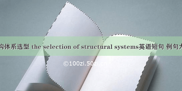 结构体系选型 the selection of structural systems英语短句 例句大全