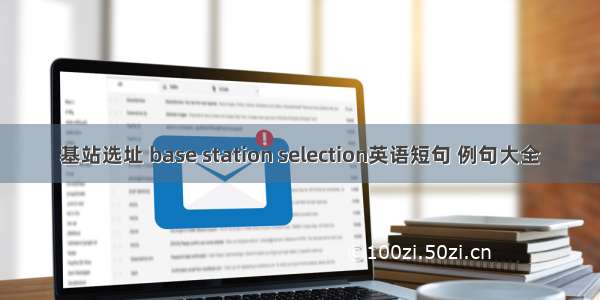 基站选址 base station selection英语短句 例句大全