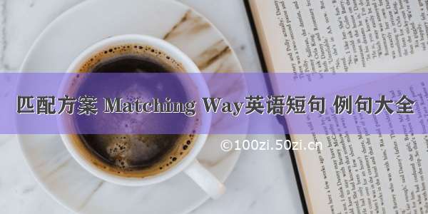 匹配方案 Matching Way英语短句 例句大全