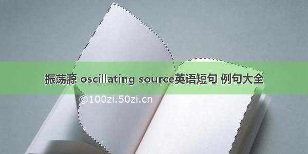 振荡源 oscillating source英语短句 例句大全