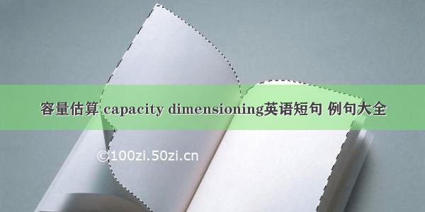 容量估算 capacity dimensioning英语短句 例句大全