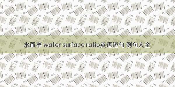 水面率 water surface ratio英语短句 例句大全