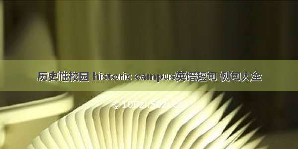 历史性校园 historic campus英语短句 例句大全