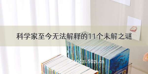 科学家至今无法解释的11个未解之谜