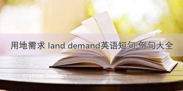用地需求 land demand英语短句 例句大全