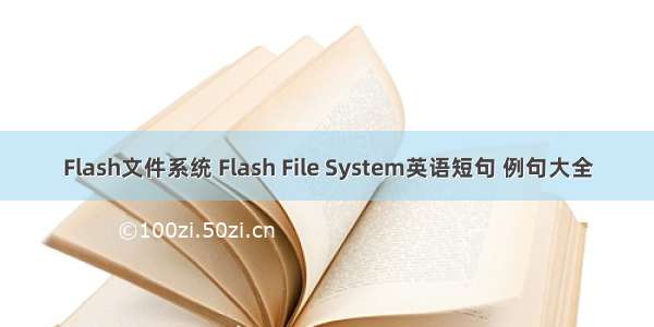 Flash文件系统 Flash File System英语短句 例句大全