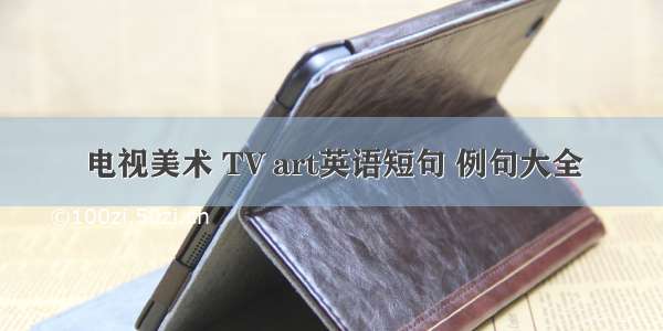 电视美术 TV art英语短句 例句大全