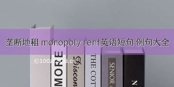 垄断地租 monopoly rent英语短句 例句大全