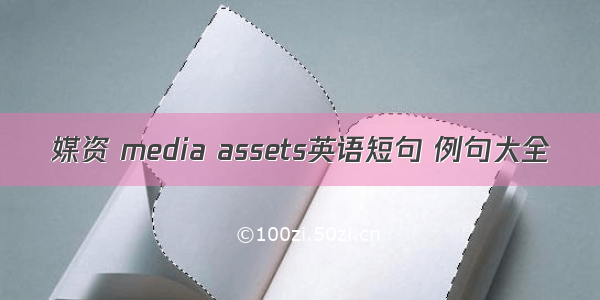 媒资 media assets英语短句 例句大全