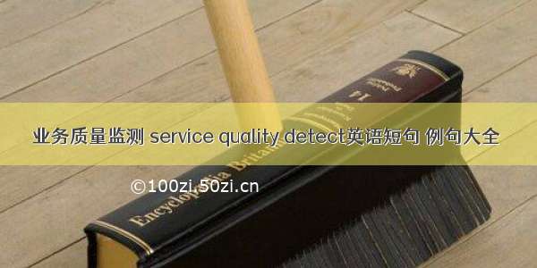 业务质量监测 service quality detect英语短句 例句大全