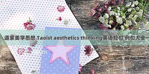 道家美学思想 Taoist aesthetics thinking英语短句 例句大全