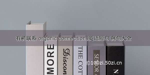 有机联系 organic connections英语短句 例句大全