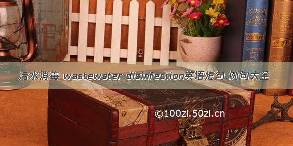 污水消毒 wastewater disinfection英语短句 例句大全