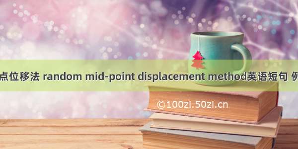 随机中点位移法 random mid-point displacement method英语短句 例句大全