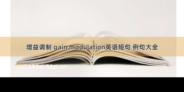 增益调制 gain modulation英语短句 例句大全
