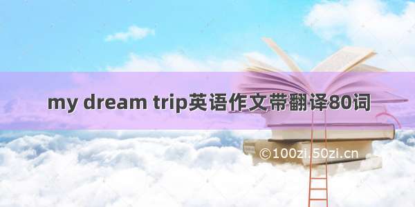 my dream trip英语作文带翻译80词