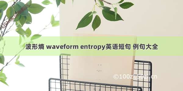 波形熵 waveform entropy英语短句 例句大全