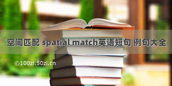 空间匹配 spatial match英语短句 例句大全