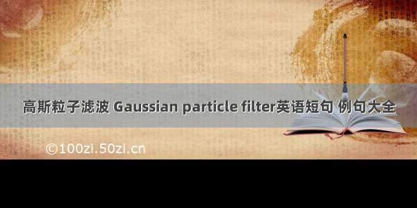 高斯粒子滤波 Gaussian particle filter英语短句 例句大全