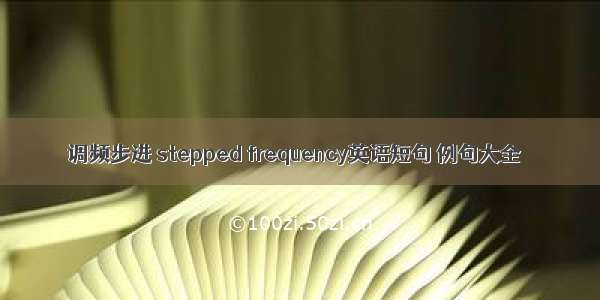 调频步进 stepped frequency英语短句 例句大全