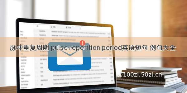 脉冲重复周期 pulse repetition period英语短句 例句大全