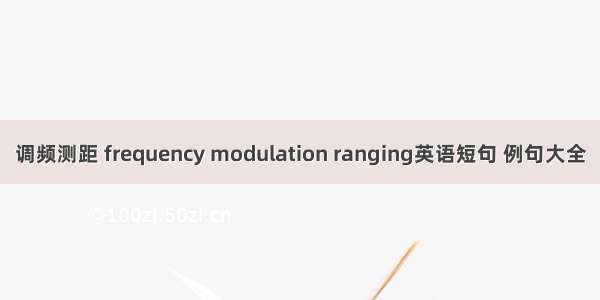 调频测距 frequency modulation ranging英语短句 例句大全