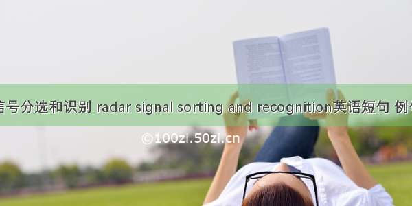 雷达信号分选和识别 radar signal sorting and recognition英语短句 例句大全