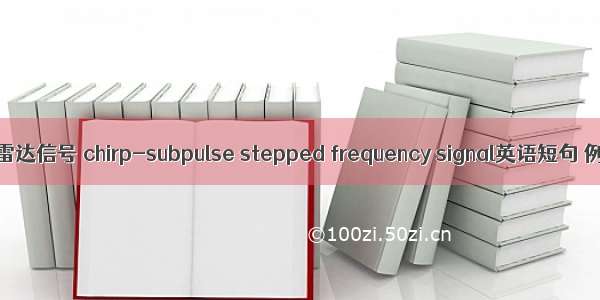 调频步进雷达信号 chirp-subpulse stepped frequency signal英语短句 例句大全