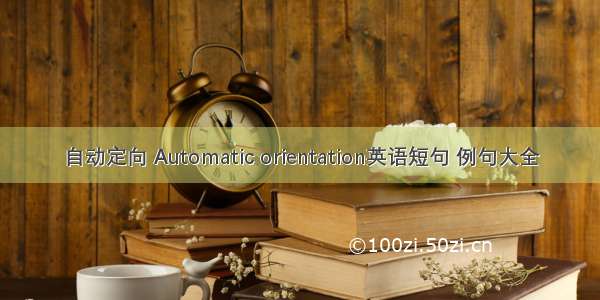 自动定向 Automatic orientation英语短句 例句大全