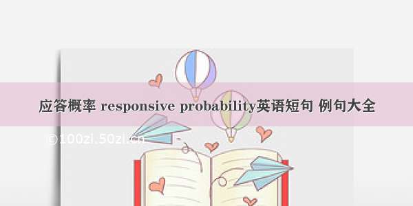 应答概率 responsive probability英语短句 例句大全
