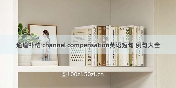 通道补偿 channel compensation英语短句 例句大全