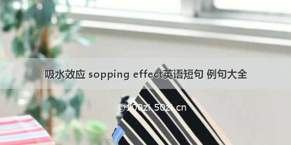 吸水效应 sopping effect英语短句 例句大全