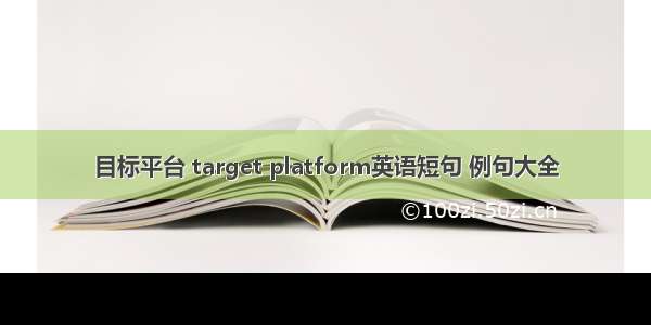 目标平台 target platform英语短句 例句大全