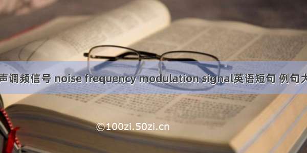 噪声调频信号 noise frequency modulation signal英语短句 例句大全