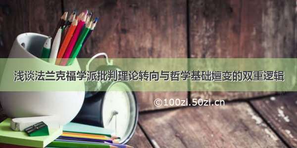 浅谈法兰克福学派批判理论转向与哲学基础嬗变的双重逻辑