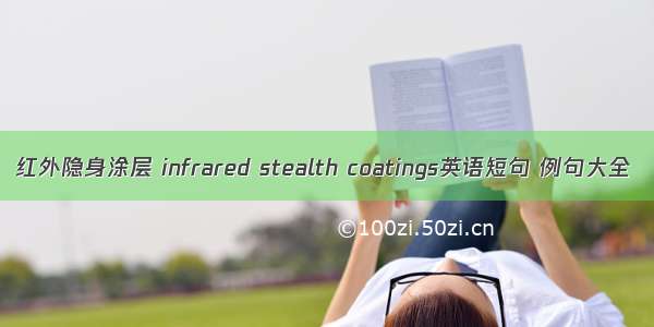 红外隐身涂层 infrared stealth coatings英语短句 例句大全