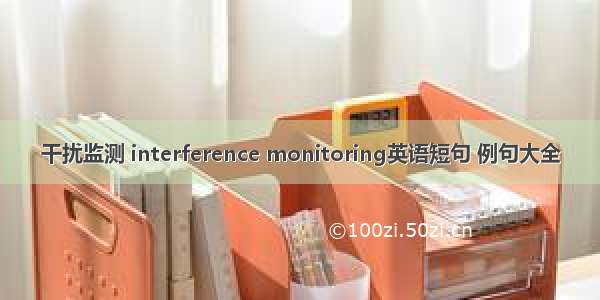 干扰监测 interference monitoring英语短句 例句大全