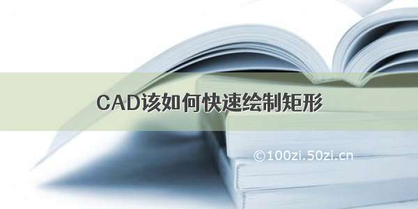 CAD该如何快速绘制矩形