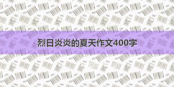 烈日炎炎的夏天作文400字