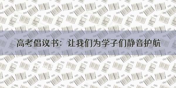 高考倡议书：让我们为学子们静音护航