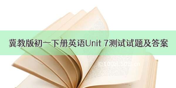 冀教版初一下册英语Unit 7测试试题及答案