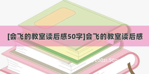 [会飞的教室读后感50字]会飞的教室读后感