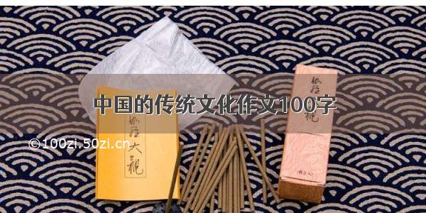 中国的传统文化作文100字