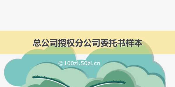 总公司授权分公司委托书样本