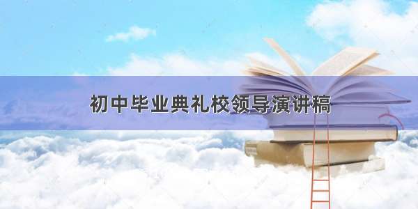 初中毕业典礼校领导演讲稿