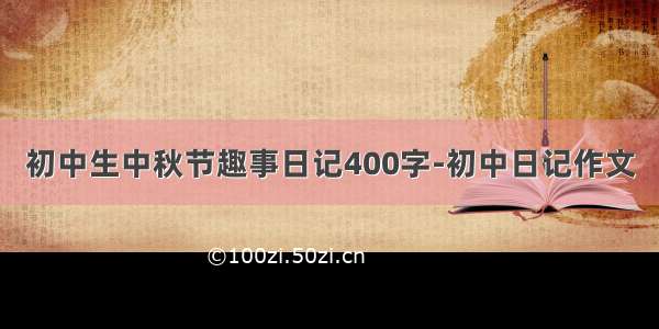 初中生中秋节趣事日记400字-初中日记作文