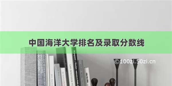 中国海洋大学排名及录取分数线