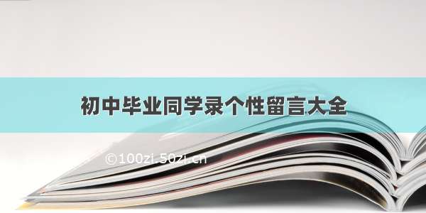 初中毕业同学录个性留言大全