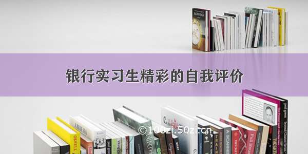 银行实习生精彩的自我评价